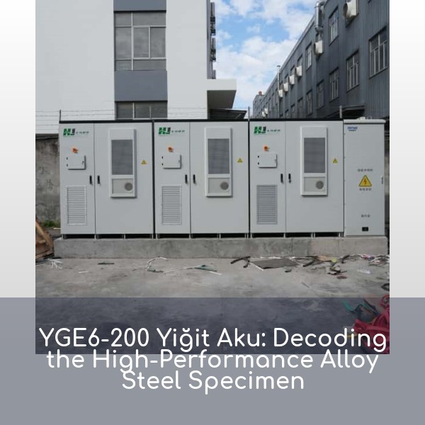 YGE6-200 Yiğit Aku: Decoding the High-Performance Alloy Steel Specimen